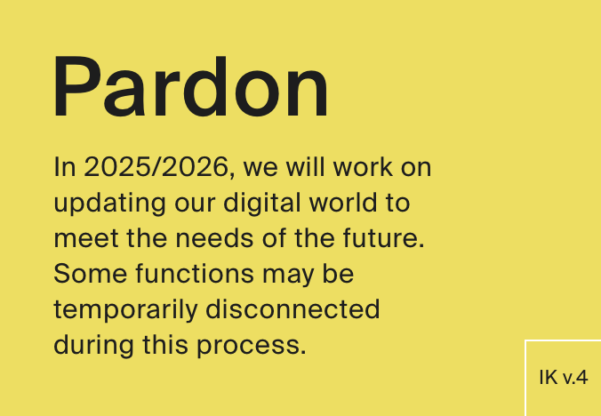 Pardon. In 2025/2026, we will work on updating our digital world to meet the needs of the future.
Some functions may be temporarily disconnected during this process.