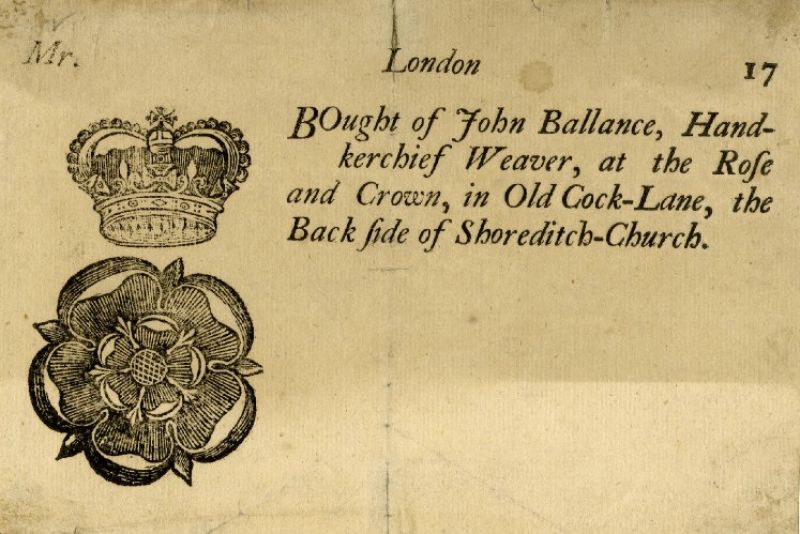 This undated 18th century bill-head from the handkerchief weaver John Ballance, informed that his premises was situated at Old Cock-Lane in the city of London. However, no information exists if the business wove qualities of cotton, linen or silk. Two further remnants of trade cards linked to handkerchief weavers are also preserved in this collection, both located in Spitalfields, which indicates that silk was the preferred material. The weavers were James Hammond in Wood Street and John Lamy in Gun Street. The latter was researched by the initial collector – Ambrose Heal – who traced this trade card to several individuals of the Lamy family and all were active as handkerchief weavers at this address according to directories of 1755, 1760, 1763, 1768 and 1777. (Courtesy of: © Trustees of the British Museum, Trade cards, Banks 127.1 & note about Banks 132.51 & Heal 127.13 Collection online). 