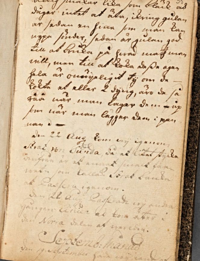 Lack of ink on long sea voyages must have been common, as many onboard used the time to write diaries, logbooks, and letters. Still, such items are rarely identifiable. An exception appears to be the journal of Carl Fredrik von Schantz (1727-1792), kept during a Swedish East India Company voyage that began on 24 August 1746 from Göteborg to Canton, when he was a 19-year-old apprentice for the admiralty. The young man kept a journal with about 15 pages from the period before arriving in Canton, where the ink seems to have been diluted to last longer during the sea voyage. However, there is some doubt whether this ink dilution occurred during the sailing, as the existing handwritten journal is partly a copied, revised version – in his own hand – with the first page showing the return date of ’20 June 1749’ and the introductory image marked with the year ‘1749’. (Courtesy: Kungliga Biblioteket, Stockholm: Carl Fredrik von Schantz’s journal. M 292 - 35r).